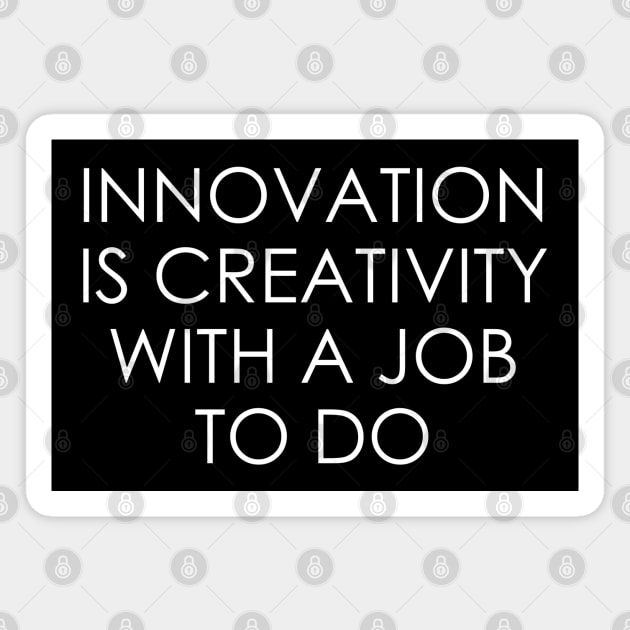 Innovation is creativity with a job to do Magnet by Oyeplot